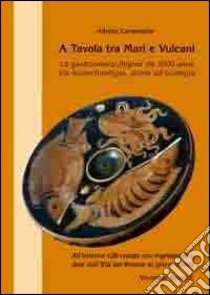 A tavola tra mari e vulcani. La gastronomia flegrea da 3500 anni, tra bioarcheologia, storia ed ecologia libro di Carannante Alfredo