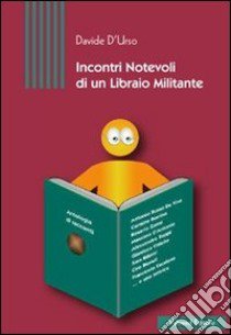 Incontri notevoli di un libraio militante libro di D'Urso Davide