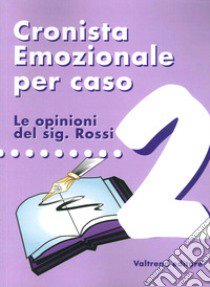 Cronista emozionale per caso. Le opinioni del sig. Rossi. Vol. 2 libro