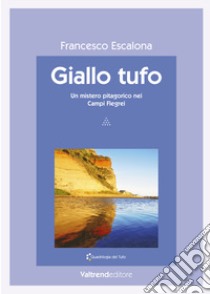 Giallo tufo. Un mistero pitagorico nei Campi Flegrei libro di Escalona Francesco