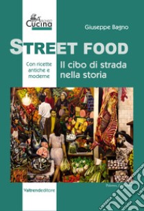 Street food. Il cibo di strada nella storia libro di Bagno Giuseppe