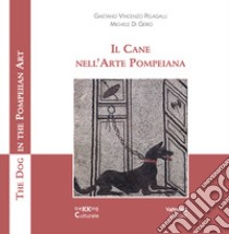 Il cane nell'arte pompeiana-The dog in the pompeian art. Ediz. illustrata libro di Pelagalli Gaetano Vincenzo; Di Gerio Michele