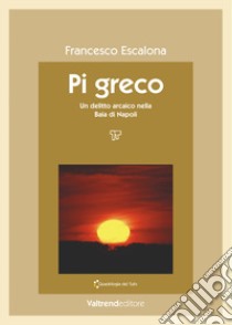 Pi greco. Un delitto arcaico nella baia di Napoli libro di Escalona Francesco