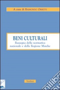 Beni culturali. Rassegna della normativa nazionale e della Regione Marche libro di Orsetti R. (cur.)