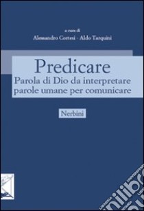 Predicare. Parola di Dio da interpretare parole umane per comunicare libro di Cortesi A. (cur.); Tarquini A. (cur.)