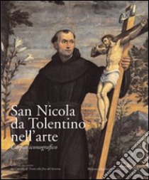 San Nicola da Tolentino nell'arte. Corpus iconografico. Vol. 2: Dal Concilio di Trento alla fine del Seicento libro di Tollo R. (cur.)