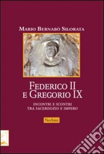 Federico II e Gregorio IX. Incontri e scontri tra sacerdozio e impero libro di Bernabò Silorata Mario