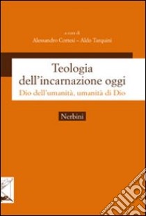 Teologia dell'incarnazione oggi. Dio dell'umanità, umanità di Dio libro di Cortesi A. (cur.); Tarquini A. (cur.)