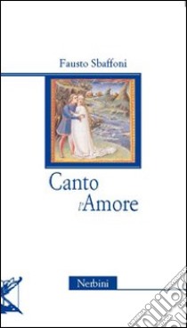 Canto l'amore libro di Sbaffoni Fausto