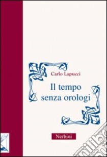 Il tempo senza orologi libro di Lapucci Carlo