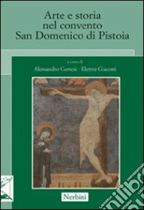 Arte e storia nel convento San Domenico di Pistoia libro di Cortesi Alessandro; Giaconi Elettra