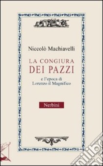 La congiura dei pazzi e l'età di Lorenzo il Magnifico libro di Machiavelli Niccolò; Mugnaini O. (cur.)