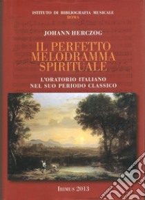 Il perfetto melodramma spirituale libro di Herczog Johann