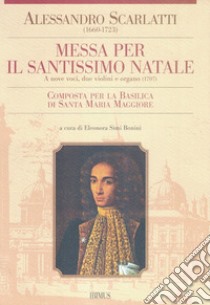 Messa per il Santissimo Natale. a 9 voci, 2 violini e organo (1707) composta per la Basilica di S. Maria Maggiore libro di Scarlatti Alessandro; Simi Bonini E. (cur.)