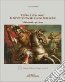 Clero e non solo. Il settecento religioso ferrarese. Istruzione e persone libro di Paliotto Lorenzo; Bisarello D. (cur.)