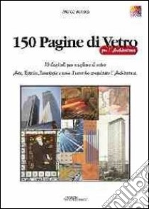 150 pagine di vetro per l'architettura. Ediz. illustrata libro di Bonora Marco