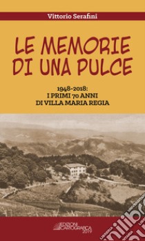 Le memorie di una pulce. 1948-2018: i primi 70 anni di Villa Maria Regia. Nuova ediz. libro di Serafini Vittorio