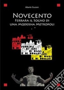 Novecento. Ferrara il sogno di una moderna metropoli libro di Guzzon Alberto