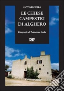 Le chiese campestri di Alghero. Dall'Altomedioevo alla metà dell'Ottocento libro di Serra Antonio