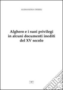 Alghero e i suoi privilegi in alcuni documenti inediti del XV secolo libro di Dirriu Alessandra