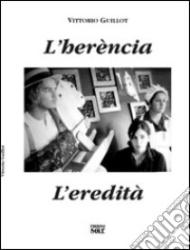 L'herècia. L'eredità. Testo tedesco, italiano, inglese e francese. Ediz. multilingue libro di Guillot Vittorio