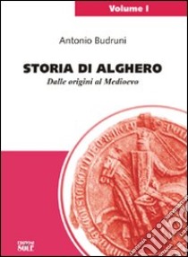 Storia di Alghero. Dalle origini al Medioevo libro di Budruni Antonio