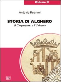 Storia di Alghero. Il Cinquecento e il Seicento libro di Budruni Antonio