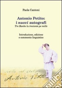 Antonio Petito. I nuovi autografi. Tre banhe lu treciente pe mille libro di Cantoni Paola