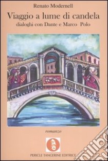 Viaggio a lume di candela. Dialoghi con Dante e Marco Polo libro di Modernell Renato