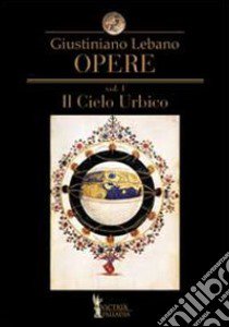 Opere. Vol. 1: Il cielo urbico. Cantica sul modello de' carmi orfei, omerici e sibillini libro di Lebano Giustiniano