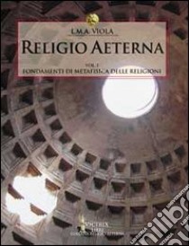 Religio aeterna. Vol. 1: Fondamenti di metafisica delle religioni libro di Viola L. M. A.