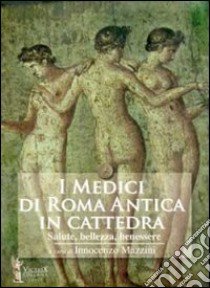 I medici in cattedra. Salute, bellezza, benessere libro di Mazzini