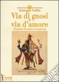 Via di gnosi e via d'amore. Elementi di mistica comparata libro di Vallin Georges; Viola L. M. A. (cur.)