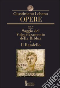 Opere. Vol. 5: Saggio del volgarizzamento della Bibbia. Il randello libro di Lebano Giustiniano