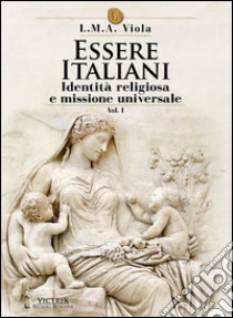 Essere italiani. Vol. 1: Identità religiosa e missione universale libro di Viola L. M. A.