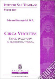 Circa virtutes. saggio sulle virtù in prospettiva tomista libro di Kaczynski Edward