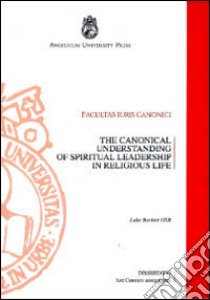 The canonical understanding of spiritual leadership in religious life. From the compilation of the 1917 Code to the coming into force of the 1983 Code libro di Beckett Luke