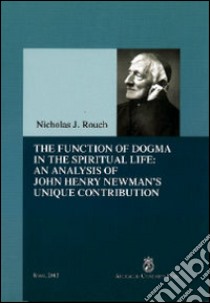 The function of dogma din the spiritual life: an analysis of John Henry Newman's unique contribution libro di Rouch Nicolas J.