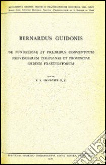 De fundatione et prioribus conventuum provinciarum tolosanae et provinciae ordinis praedicatorum libro di Bernardo di Guido; Amargier P. (cur.)