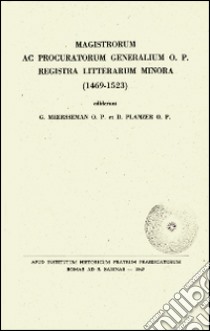 Magistrorum ac procuratorum generalium O.P. registra litterarum minora (1469-1523) libro di Meersseman G. G. (cur.); Planzer D. (cur.)