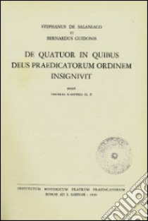 De quatuor in quibus Deus Praedicatorum ordinem insignivit libro di Stefano da Salaniaco; Bernardo di Guido; Kaeppeli T. (cur.)