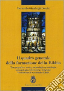 Il quadro generale della formazione della Bibbia. Tra geografia e storia, archeologia ad etnologia, antropologia, letteratura e religione... libro di Boschi Bernardo Gianluigi