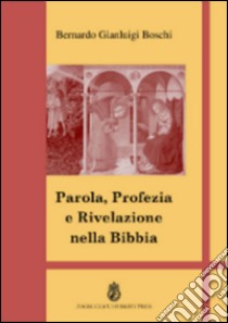 Parola, profezia e rivelazione nella Bibbia libro di Boschi Bernardo Gianluigi