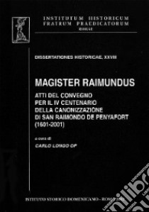 Magister Raimundus. Atti del Convegno per il IV centenario della canonizzazione di San Raimondo de Penyafort 1601-2001 libro di Longo C. (cur.)