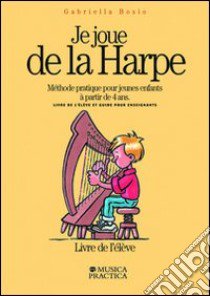 Je joue de la harpe. Méthode pratique pour jeunes enfants à partir de 4 ans. Livre de l'élêve-Guide pour enseignants libro di Bosio Gabriella