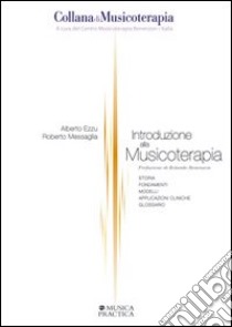 Introduzione alla musicoterapia. Storia, fondamenti, modelli, applicazioni cliniche, glossario libro di Ezzu Alberto; Messaglia Roberto