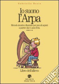 Io suono l'arpa. Metodo intuitivo illustrato per piccoli arpisti a partire dai 4 anni d'età. Con CD Audio libro di Bosio Gabriella