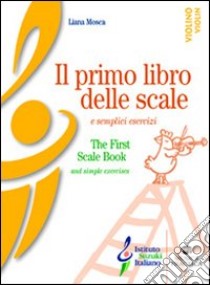 Il primo libro delle scale e semplici esercizi-The first scale book and simple exercises. Ediz. bilingue libro di Mosca Liana