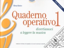 Quaderno operativo. Divertiamoci a leggere la musica. Vol. 1 libro di Enrico Elena