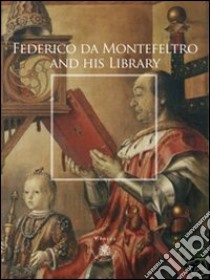 Federico da Montefeltro and His Library libro di Simonetta Marcello; Alexander Jonathan J. G.; Martelli Cecilia